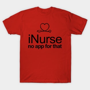 iNurse no app for that (there is) T-Shirt